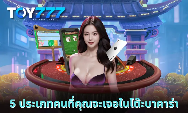 5 ประเภทคนที่คุณจะเจอในโต๊ะบาคาร่า